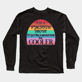 Theater Mom: Like a Normal Mom but Cooler. Theater Life, theater lover Long Sleeve T-Shirt